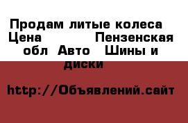 Продам литые колеса › Цена ­ 5 000 - Пензенская обл. Авто » Шины и диски   